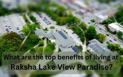 What are the top benefits of living at Raksha Lake View Paradise?